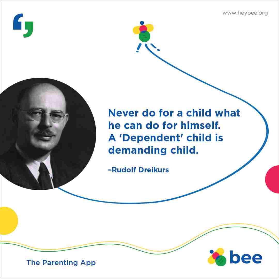 Never do for a child what he can do for himself A Dependent child is demanding child